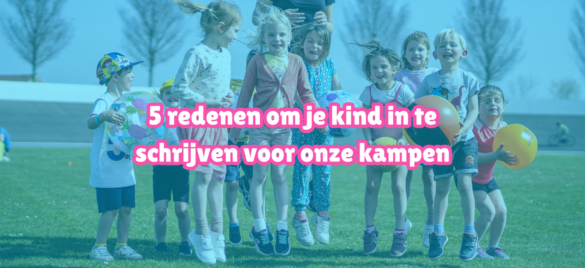 5 redenen om je kind in te schrijven voor onze kampen